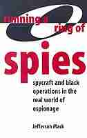 Running a Ring of Spies: Spycraft and Black Operations in the Real World of Espionage by Jefferson Mack