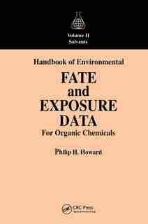 Handbook of Environmental Fate and Exposure Data for Organic Chemicals, Volume II: Solvents by Philip H. Howard