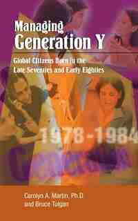 Managing Generation Y: Global Citizens Born In The Late Seventies And Early Eighties by Bruce Tulgan