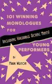 101 Winning Monologues For Young Performers by Mark Weston