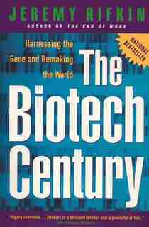 The Biotech Century: Harnessing The Gene And Remaking The World by Jeremy Rifkin