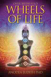 Wheels Of Life: A User's Guide to the Chakra System by Anodea Judith