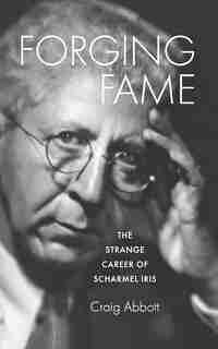 Forging Fame: The Strange Career Of Scharmel Iris by Craig Abbott