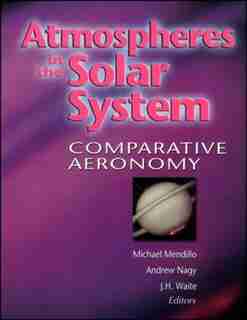 Atmospheres in the Solar System: Comparative Aeronomy by Michael Mendillo