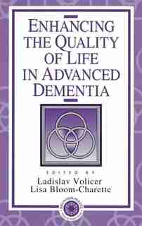 Enhancing the Quality of Life in Advanced Dementia by Ladislav Volicer