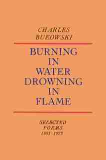 Burning In Water, Drowning In Flame by CHARLES BUKOWSKI