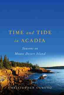 Time And Tide In Acadia: Seasons On Mount Desert Island by Christopher Camuto