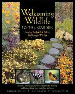 Welcoming Wildlife To The Garden: Creating Backyard And Balcony Habitats For Wildlife. Includes 46… by Catherine J. Johnson