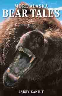 More Alaska Bear Tales by Larry Kaniut