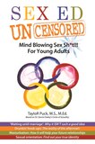 Sex-Ed Uncensored: Mind Blowing Sex Sh*t!!! For Young Adults