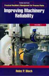 Improving Machinery Reliability: Volume 1: Improving Machinery Reliability by Heinz P. Bloch