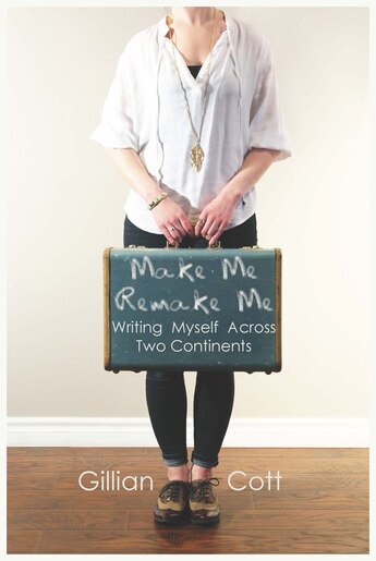 Make Me, Remake Me: Writing Myself Across Two Continents de Gillian Cott