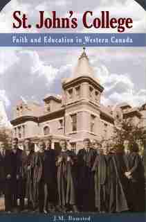 St. John's College: Faith and Education in Western Canada by J.M. Bumsted
