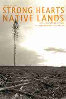 Strong Hearts, Native Lands: Anti-Clearcutting Activism at Grassy Narrows First Nation by Anna J. Willow