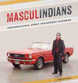 Masculindians: Conversations about Indigenous Manhood by Sam Mckegney