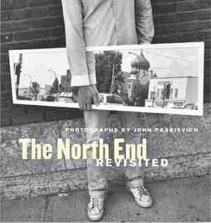 The North End Revisited: Photographs by John Paskievich by John Paskievich