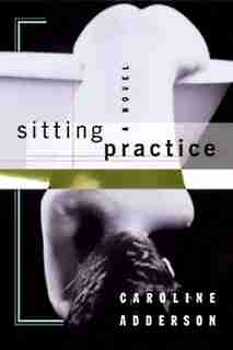 Sitting Practice: A Novel by Caroline Adderson