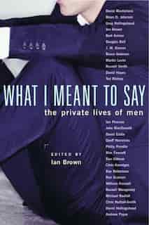 What I Meant to Say: The Private Lives of Men by Ian Brown