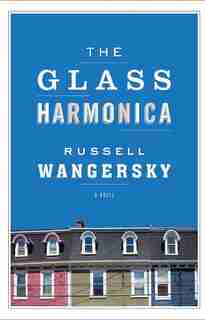 The Glass Harmonica: A Novel by Russell Wangersky
