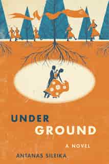 Underground: A Novel by Antanas Sileika