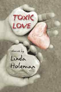 Toxic Love by Linda Holeman