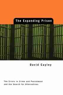 The Expanding Prison: The Crisis in Crime and Punishment and the Search for Alternatives by David Cayley