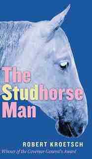 The Studhorse Man by Robert Kroetsch