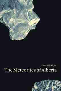 The Meteorites of Alberta by Anthony J. Whyte