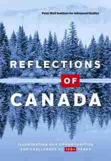 Reflections of Canada: Illuminating Our Opportunities and Challenges at 150+ Years by Philippe Peter Wall Institute