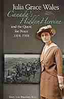 Julia Grace Wales: Canada's Hidden Heroine and the Quest for Peace: 1914-1918 by Mary Jean Woodard Bean