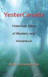 YesterCanada: historical tales of mystery and adventure by Elma Schemenauer