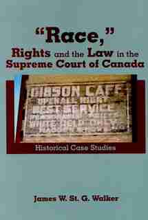 “Race,” Rights and the Law in the Supreme Court of Canada: Historical Case Studies by James W. St.g. Walker