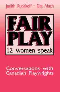 Fair Play: Twelve Women Speak: Conversations With Canadian Playwrights by Judith Rudakoff