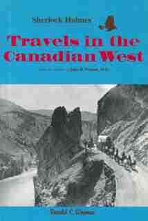 Sherlock Holmes: Travels in the Canadian West: from the annals of John H. Watson, M.D. by Ronald C. Weyman