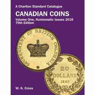 Canadian Coins, Volume 1; Numismatic Issues: 70th Edition, 2016 by W.K. Cross
