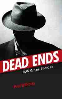 Dead Ends: B.C. Crime Stories by Paul Willcocks
