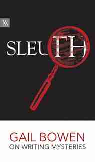 Sleuth: Gail Bowen on Writing Mysteries by Gail Bowen