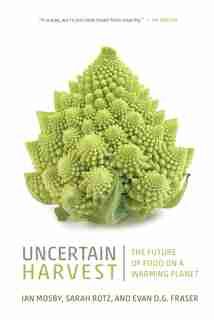 Uncertain Harvest: The Future Of Food On A Warming Planet by Ian Mosby