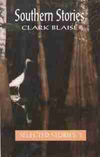 Southern Stories: The Selected Stories Volume 1 by Clark Blaise