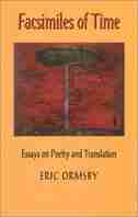 Facsimiles of Time: Essays on Poetry and Translation by Eric Ormsby