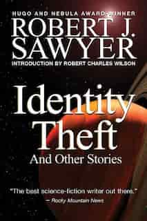 Identity Theft: And Other Stories by Robert J Sawyer