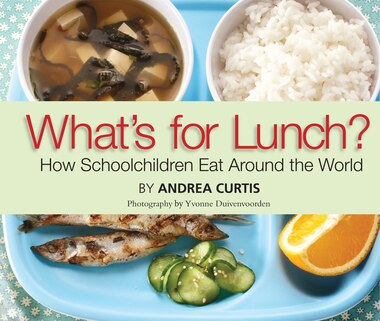What's for Lunch?: How Schoolchildren Eat Around The World by Andrea Curtis