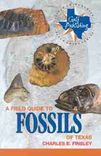 A Field Guide To Fossils Of Texas by Charles Finsley