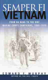 Semper Fi: Vietnam: From Da Nang To The Dmz, Marine Corps Campaigns, 1965-1975 by Edward F. Murphy