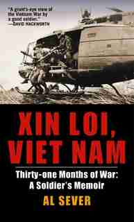 Xin Loi, Viet Nam: Thirty-one Months Of War: A Soldier's Memoir by Al Sever