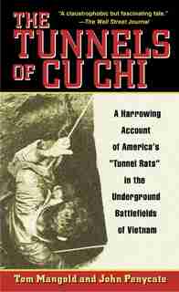 The Tunnels Of Cu Chi: A Harrowing Account Of America's Tunnel Rats In The Underground Battlefields Of Vietnam by Tom Mangold