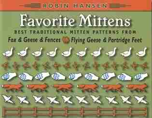 Favorite Mittens: Best Traditional Mitten Patterns from Fox & Geese & Fenses and Flying Geese & Partridge Feet by Robin Hansen