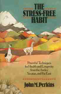 The Stress-Free Habit: Powerful Techniques for Health and Longevity from the Andes, Yucatan, and the Far East by John Perkins
