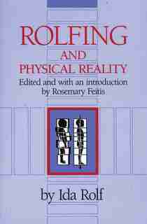 Rolfing and Physical Reality by Ida P. Rolf