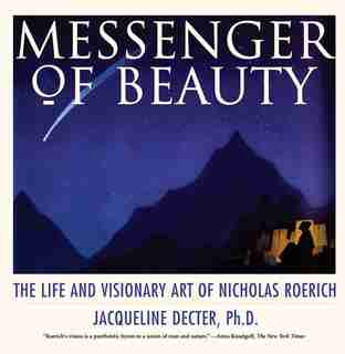 Messenger Of Beauty: The Life and Visionary Art of Nicholas Roerich by Jacqueline Decter